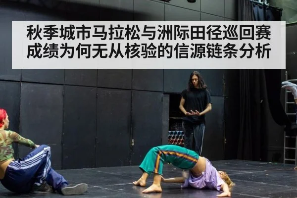 秋季城市马拉松与洲际田径巡回赛成绩为何无从核验的信源链条分析